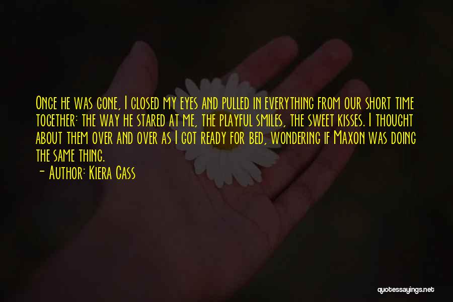 Kiera Cass Quotes: Once He Was Gone, I Closed My Eyes And Pulled In Everything From Our Short Time Together: The Way He