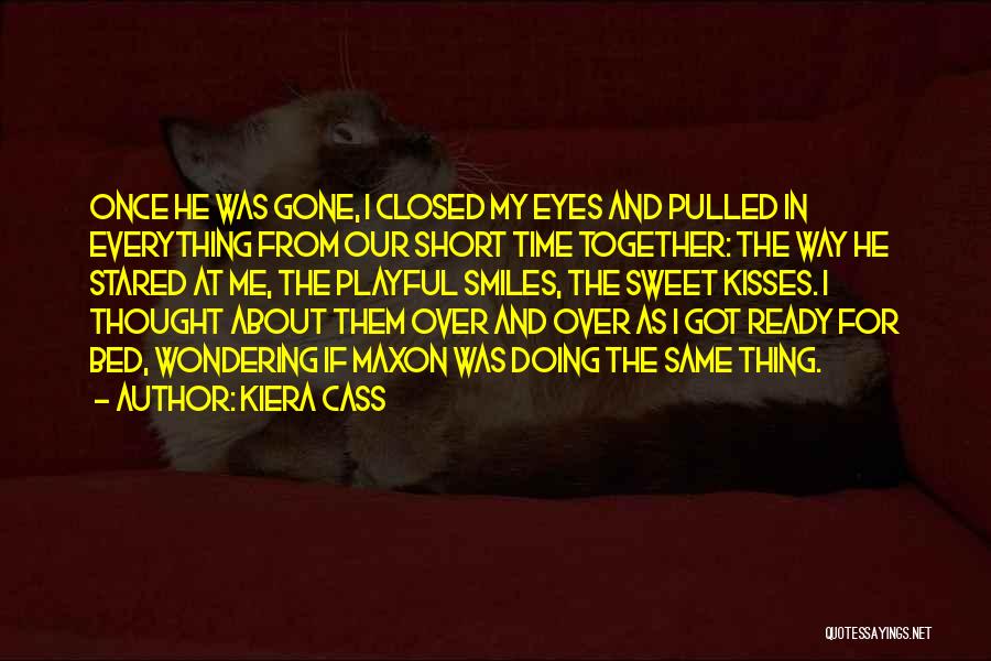 Kiera Cass Quotes: Once He Was Gone, I Closed My Eyes And Pulled In Everything From Our Short Time Together: The Way He