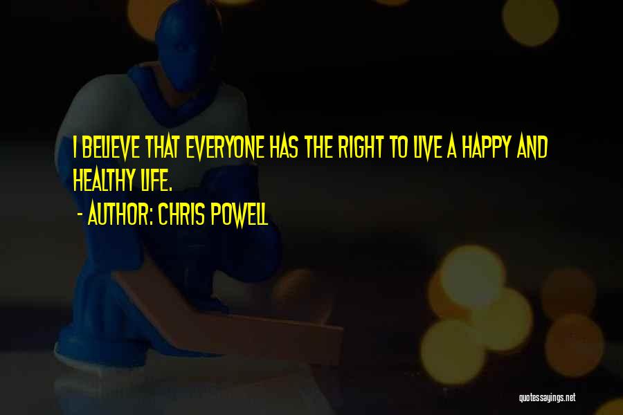 Chris Powell Quotes: I Believe That Everyone Has The Right To Live A Happy And Healthy Life.