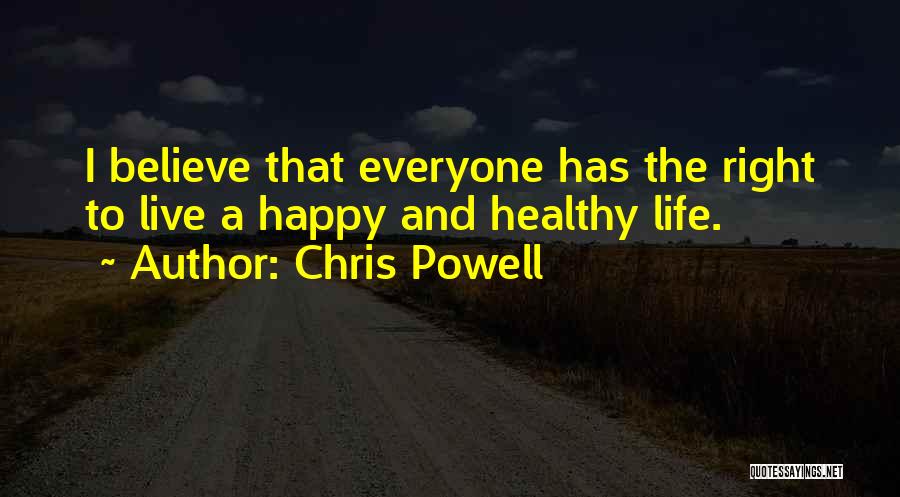 Chris Powell Quotes: I Believe That Everyone Has The Right To Live A Happy And Healthy Life.