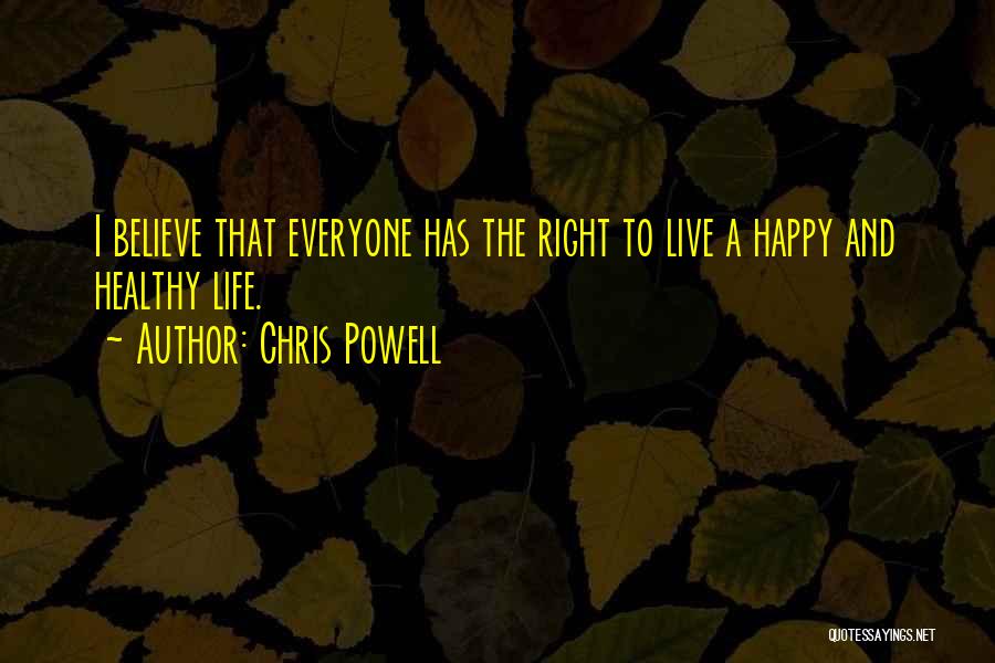 Chris Powell Quotes: I Believe That Everyone Has The Right To Live A Happy And Healthy Life.