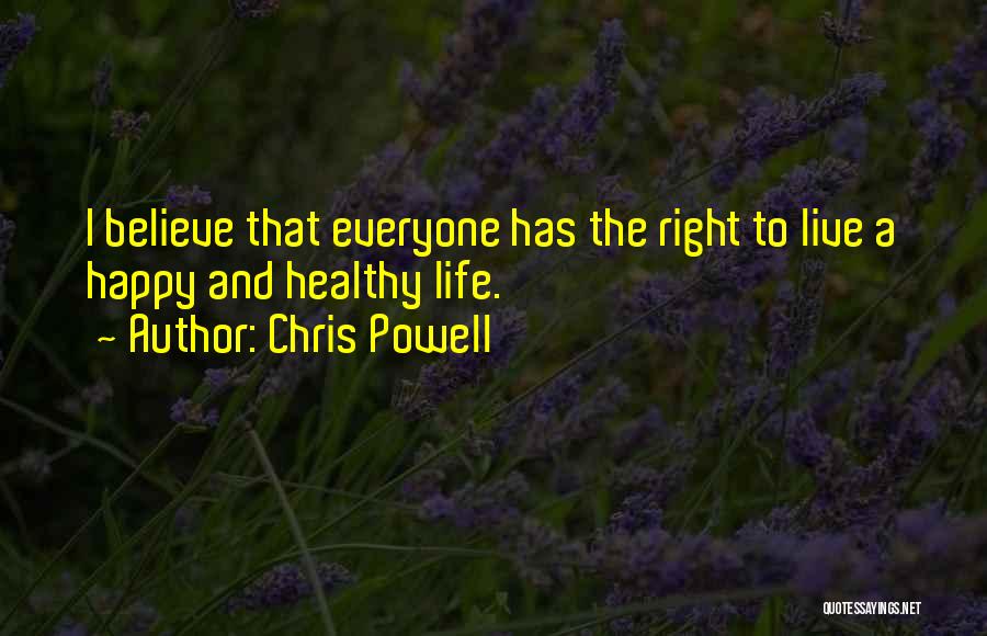 Chris Powell Quotes: I Believe That Everyone Has The Right To Live A Happy And Healthy Life.