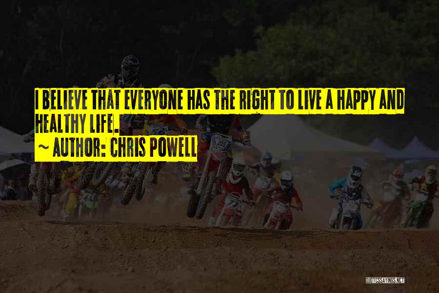 Chris Powell Quotes: I Believe That Everyone Has The Right To Live A Happy And Healthy Life.