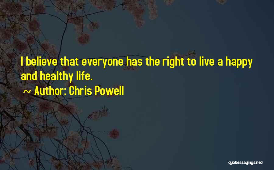 Chris Powell Quotes: I Believe That Everyone Has The Right To Live A Happy And Healthy Life.