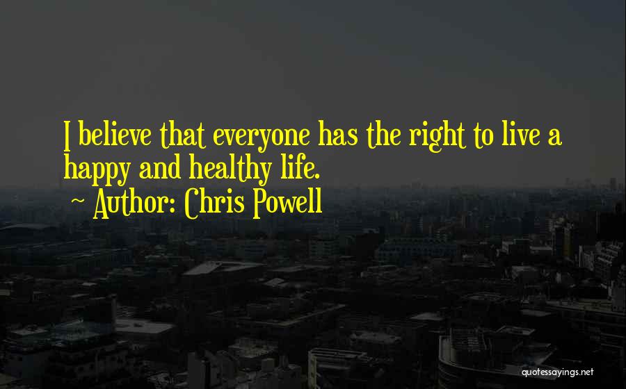 Chris Powell Quotes: I Believe That Everyone Has The Right To Live A Happy And Healthy Life.