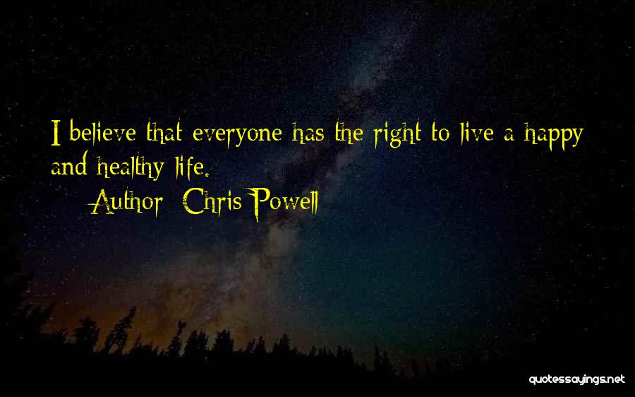 Chris Powell Quotes: I Believe That Everyone Has The Right To Live A Happy And Healthy Life.