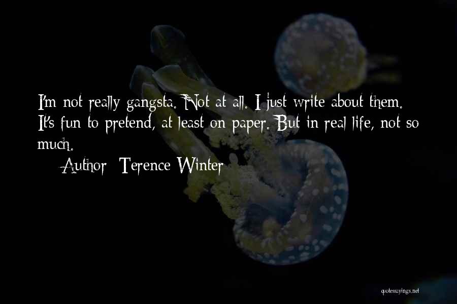 Terence Winter Quotes: I'm Not Really Gangsta. Not At All. I Just Write About Them. It's Fun To Pretend, At Least On Paper.