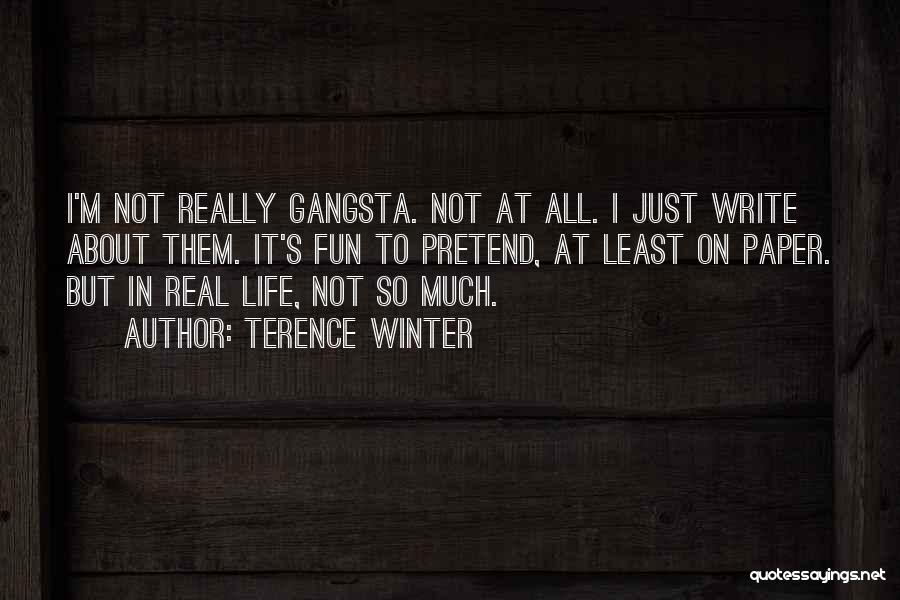 Terence Winter Quotes: I'm Not Really Gangsta. Not At All. I Just Write About Them. It's Fun To Pretend, At Least On Paper.