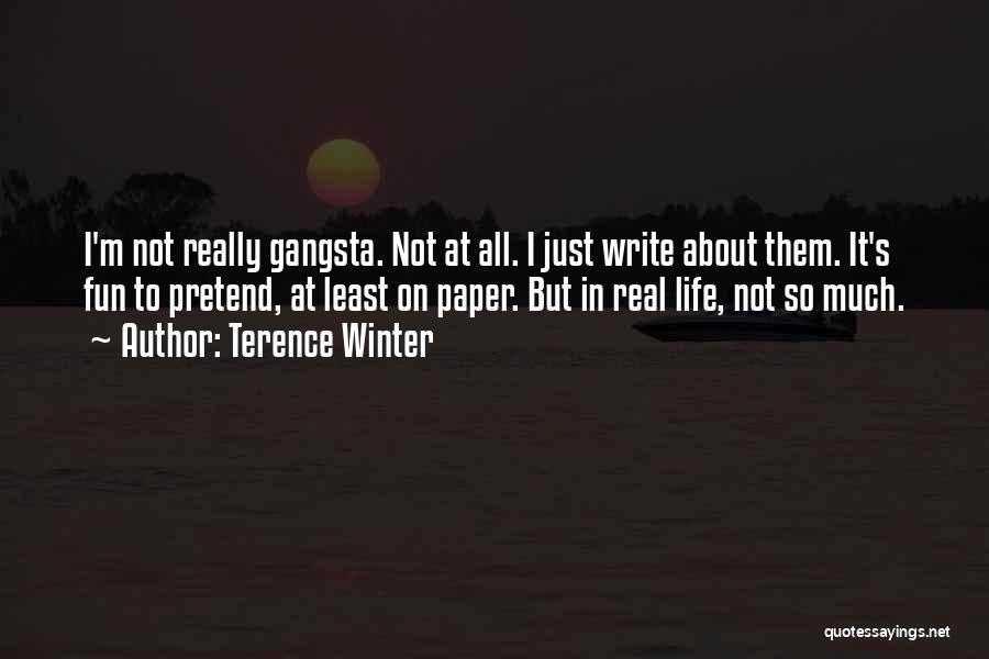 Terence Winter Quotes: I'm Not Really Gangsta. Not At All. I Just Write About Them. It's Fun To Pretend, At Least On Paper.