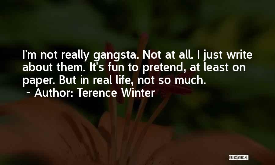 Terence Winter Quotes: I'm Not Really Gangsta. Not At All. I Just Write About Them. It's Fun To Pretend, At Least On Paper.