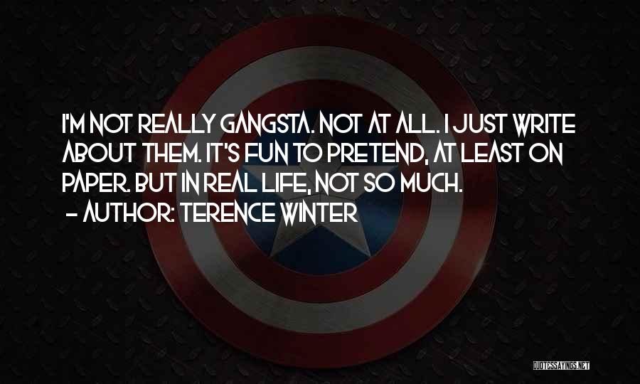 Terence Winter Quotes: I'm Not Really Gangsta. Not At All. I Just Write About Them. It's Fun To Pretend, At Least On Paper.