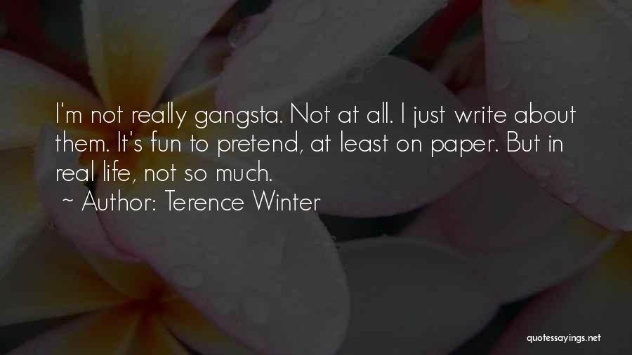 Terence Winter Quotes: I'm Not Really Gangsta. Not At All. I Just Write About Them. It's Fun To Pretend, At Least On Paper.