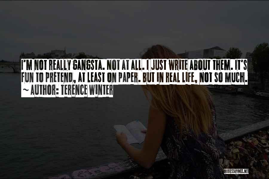 Terence Winter Quotes: I'm Not Really Gangsta. Not At All. I Just Write About Them. It's Fun To Pretend, At Least On Paper.