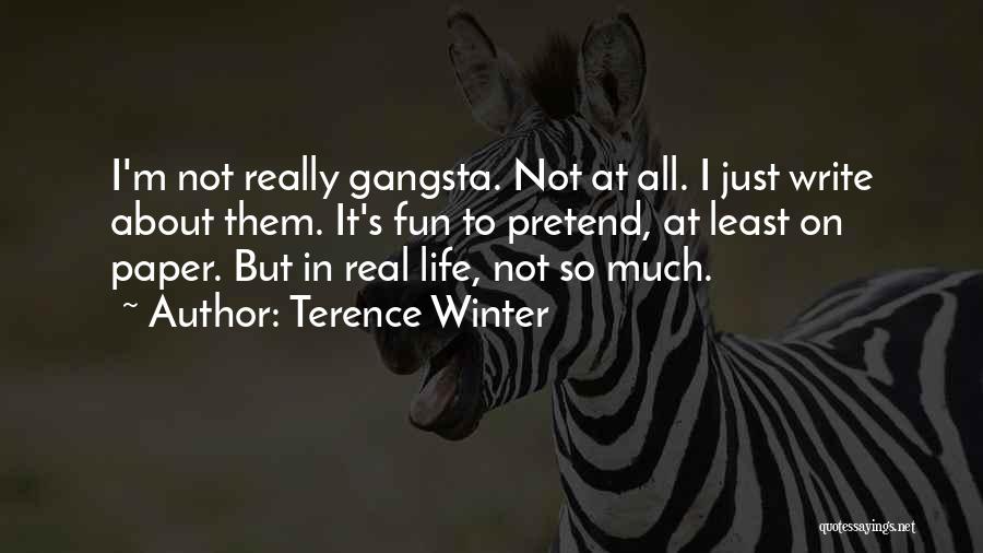 Terence Winter Quotes: I'm Not Really Gangsta. Not At All. I Just Write About Them. It's Fun To Pretend, At Least On Paper.