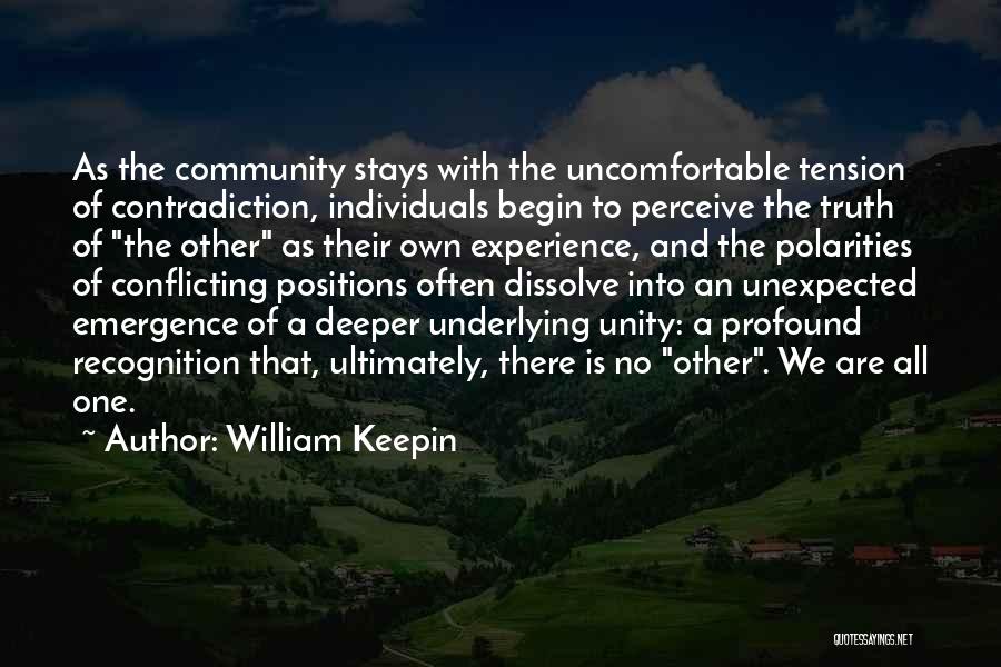 William Keepin Quotes: As The Community Stays With The Uncomfortable Tension Of Contradiction, Individuals Begin To Perceive The Truth Of The Other As
