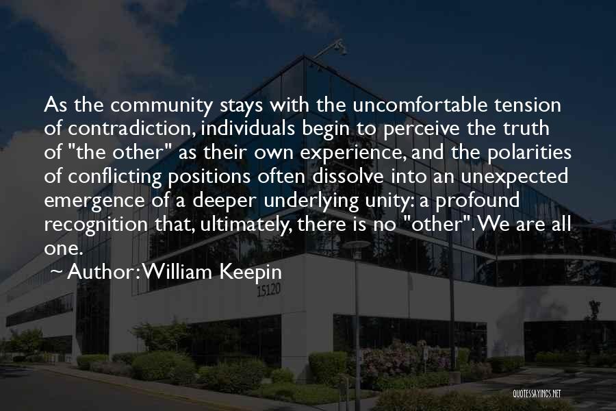 William Keepin Quotes: As The Community Stays With The Uncomfortable Tension Of Contradiction, Individuals Begin To Perceive The Truth Of The Other As