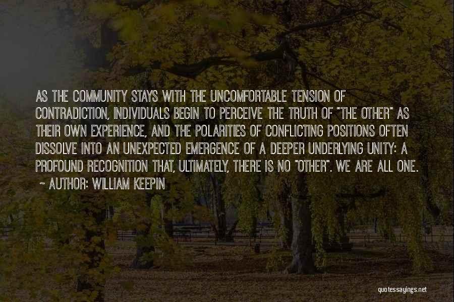 William Keepin Quotes: As The Community Stays With The Uncomfortable Tension Of Contradiction, Individuals Begin To Perceive The Truth Of The Other As