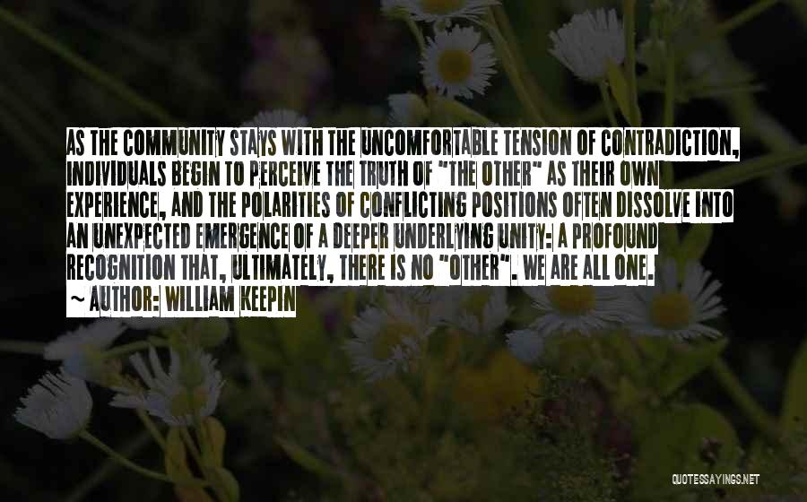 William Keepin Quotes: As The Community Stays With The Uncomfortable Tension Of Contradiction, Individuals Begin To Perceive The Truth Of The Other As