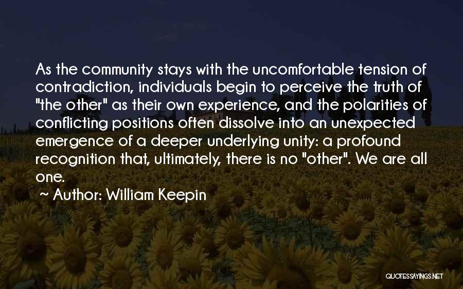 William Keepin Quotes: As The Community Stays With The Uncomfortable Tension Of Contradiction, Individuals Begin To Perceive The Truth Of The Other As