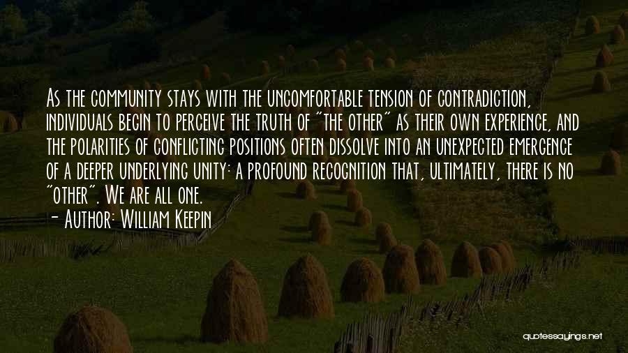 William Keepin Quotes: As The Community Stays With The Uncomfortable Tension Of Contradiction, Individuals Begin To Perceive The Truth Of The Other As