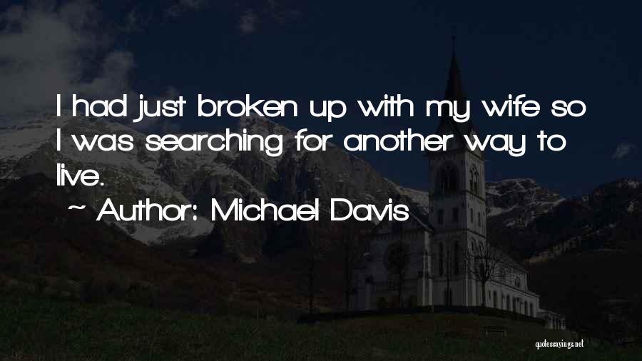 Michael Davis Quotes: I Had Just Broken Up With My Wife So I Was Searching For Another Way To Live.