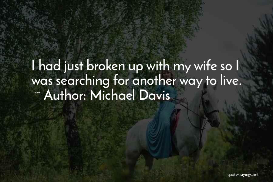 Michael Davis Quotes: I Had Just Broken Up With My Wife So I Was Searching For Another Way To Live.