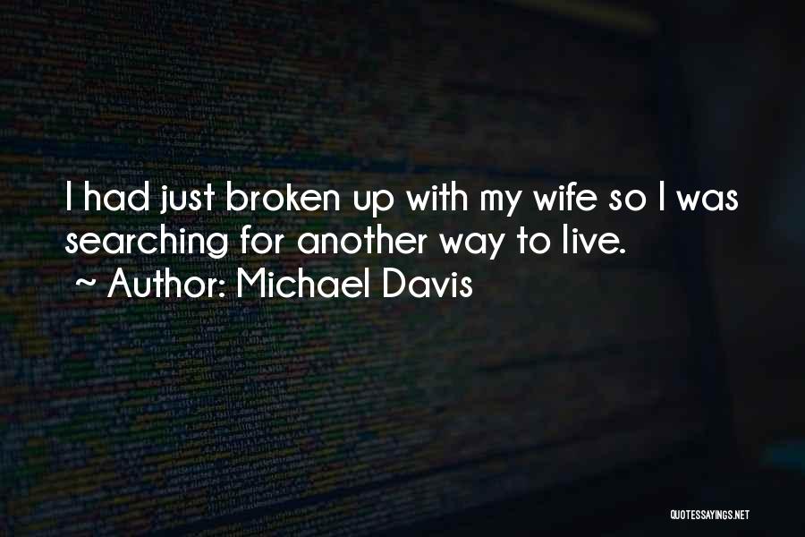 Michael Davis Quotes: I Had Just Broken Up With My Wife So I Was Searching For Another Way To Live.