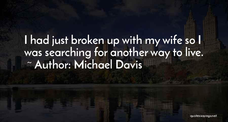 Michael Davis Quotes: I Had Just Broken Up With My Wife So I Was Searching For Another Way To Live.