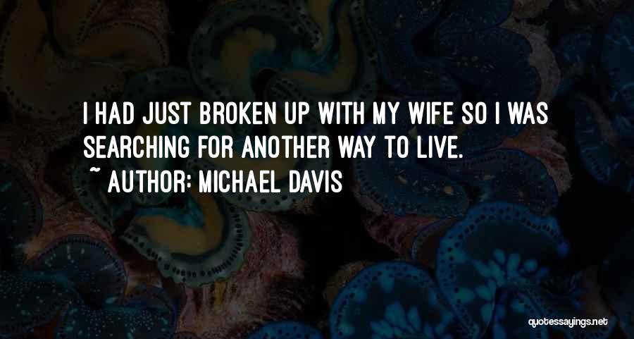 Michael Davis Quotes: I Had Just Broken Up With My Wife So I Was Searching For Another Way To Live.