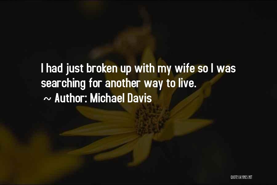 Michael Davis Quotes: I Had Just Broken Up With My Wife So I Was Searching For Another Way To Live.