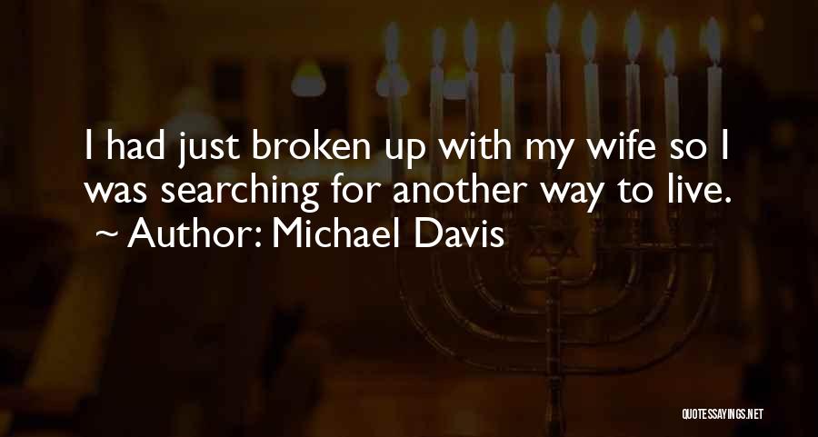 Michael Davis Quotes: I Had Just Broken Up With My Wife So I Was Searching For Another Way To Live.