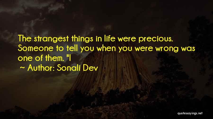 Sonali Dev Quotes: The Strangest Things In Life Were Precious. Someone To Tell You When You Were Wrong Was One Of Them. I