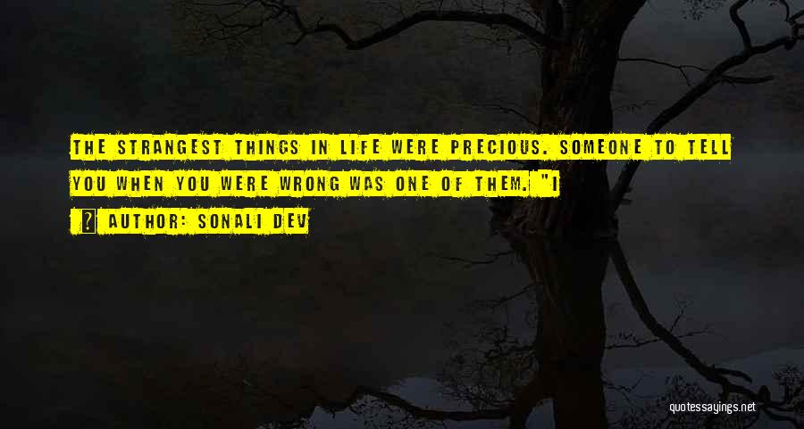 Sonali Dev Quotes: The Strangest Things In Life Were Precious. Someone To Tell You When You Were Wrong Was One Of Them. I