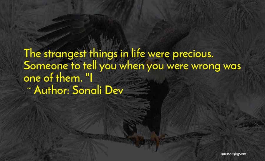 Sonali Dev Quotes: The Strangest Things In Life Were Precious. Someone To Tell You When You Were Wrong Was One Of Them. I