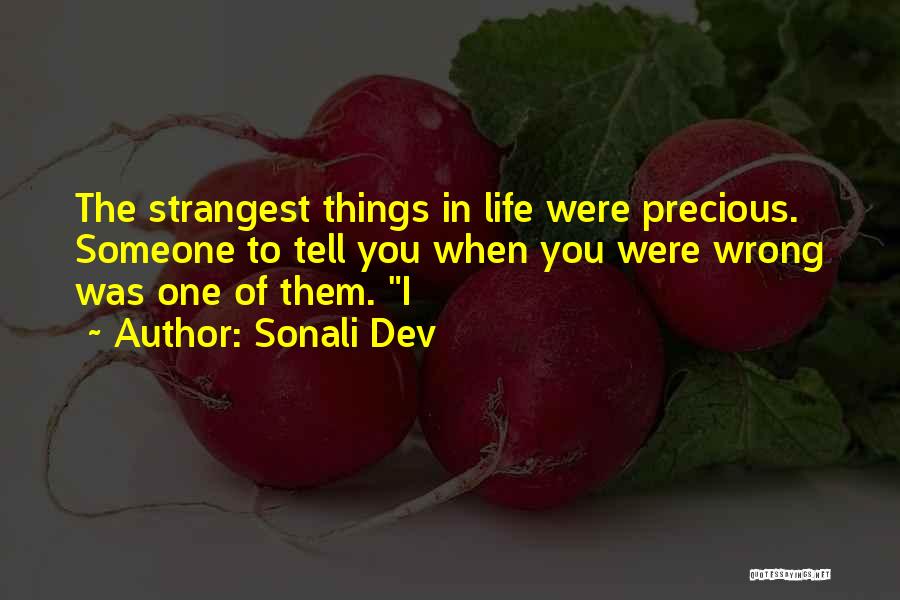 Sonali Dev Quotes: The Strangest Things In Life Were Precious. Someone To Tell You When You Were Wrong Was One Of Them. I