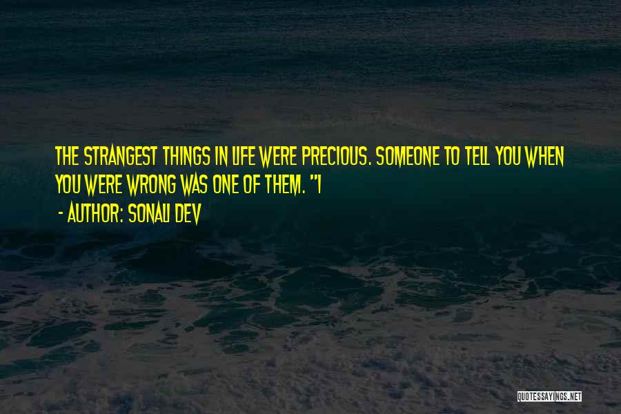 Sonali Dev Quotes: The Strangest Things In Life Were Precious. Someone To Tell You When You Were Wrong Was One Of Them. I