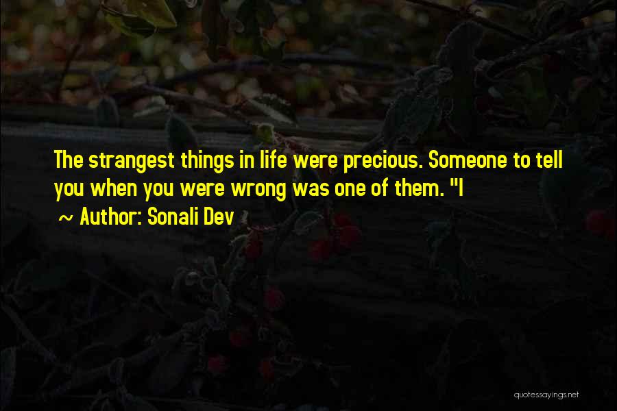 Sonali Dev Quotes: The Strangest Things In Life Were Precious. Someone To Tell You When You Were Wrong Was One Of Them. I