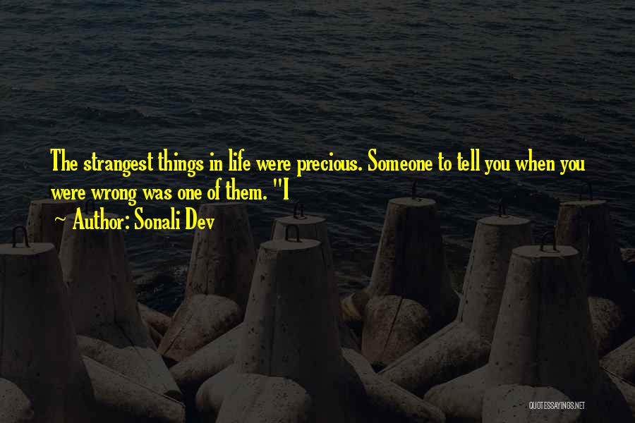 Sonali Dev Quotes: The Strangest Things In Life Were Precious. Someone To Tell You When You Were Wrong Was One Of Them. I
