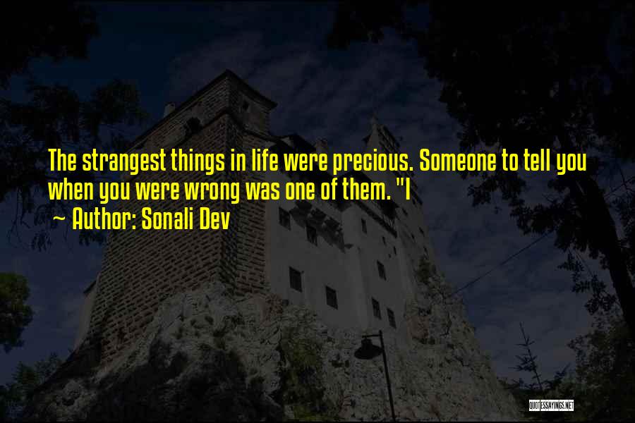 Sonali Dev Quotes: The Strangest Things In Life Were Precious. Someone To Tell You When You Were Wrong Was One Of Them. I