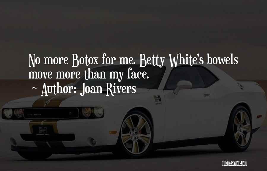 Joan Rivers Quotes: No More Botox For Me. Betty White's Bowels Move More Than My Face.