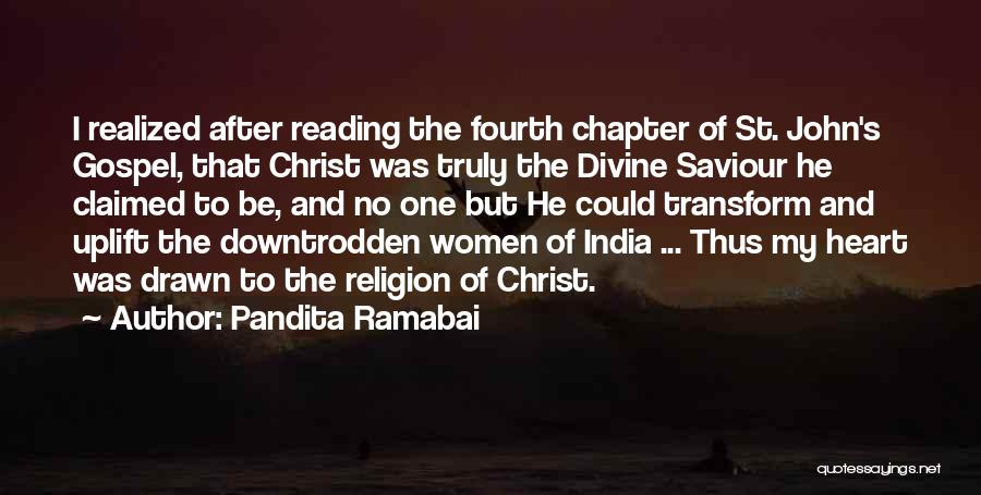 Pandita Ramabai Quotes: I Realized After Reading The Fourth Chapter Of St. John's Gospel, That Christ Was Truly The Divine Saviour He Claimed