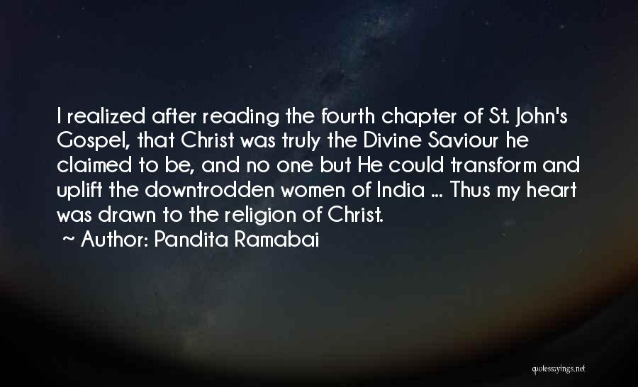 Pandita Ramabai Quotes: I Realized After Reading The Fourth Chapter Of St. John's Gospel, That Christ Was Truly The Divine Saviour He Claimed