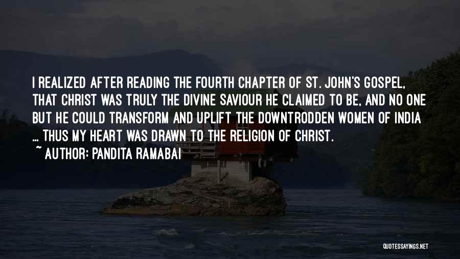 Pandita Ramabai Quotes: I Realized After Reading The Fourth Chapter Of St. John's Gospel, That Christ Was Truly The Divine Saviour He Claimed