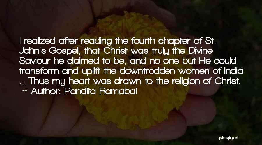 Pandita Ramabai Quotes: I Realized After Reading The Fourth Chapter Of St. John's Gospel, That Christ Was Truly The Divine Saviour He Claimed
