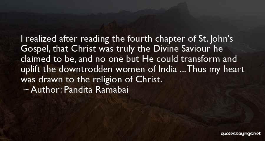 Pandita Ramabai Quotes: I Realized After Reading The Fourth Chapter Of St. John's Gospel, That Christ Was Truly The Divine Saviour He Claimed