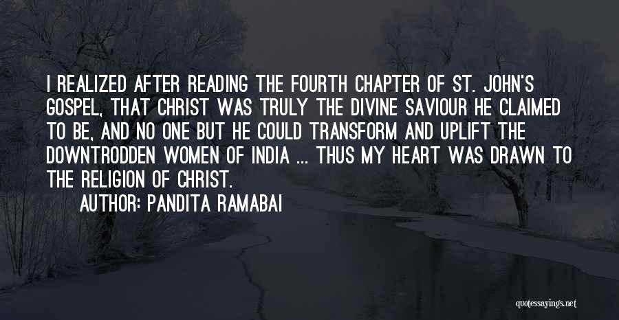 Pandita Ramabai Quotes: I Realized After Reading The Fourth Chapter Of St. John's Gospel, That Christ Was Truly The Divine Saviour He Claimed