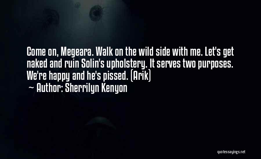 Sherrilyn Kenyon Quotes: Come On, Megeara. Walk On The Wild Side With Me. Let's Get Naked And Ruin Solin's Upholstery. It Serves Two
