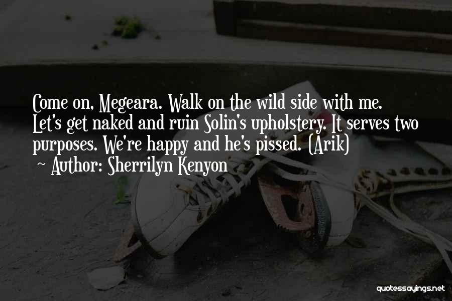 Sherrilyn Kenyon Quotes: Come On, Megeara. Walk On The Wild Side With Me. Let's Get Naked And Ruin Solin's Upholstery. It Serves Two