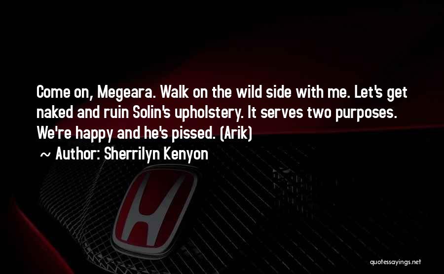 Sherrilyn Kenyon Quotes: Come On, Megeara. Walk On The Wild Side With Me. Let's Get Naked And Ruin Solin's Upholstery. It Serves Two