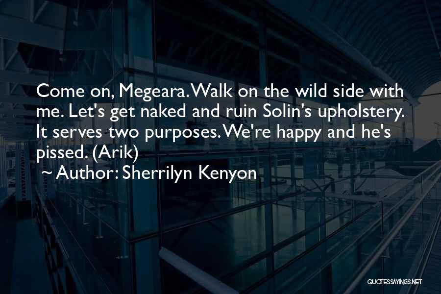 Sherrilyn Kenyon Quotes: Come On, Megeara. Walk On The Wild Side With Me. Let's Get Naked And Ruin Solin's Upholstery. It Serves Two